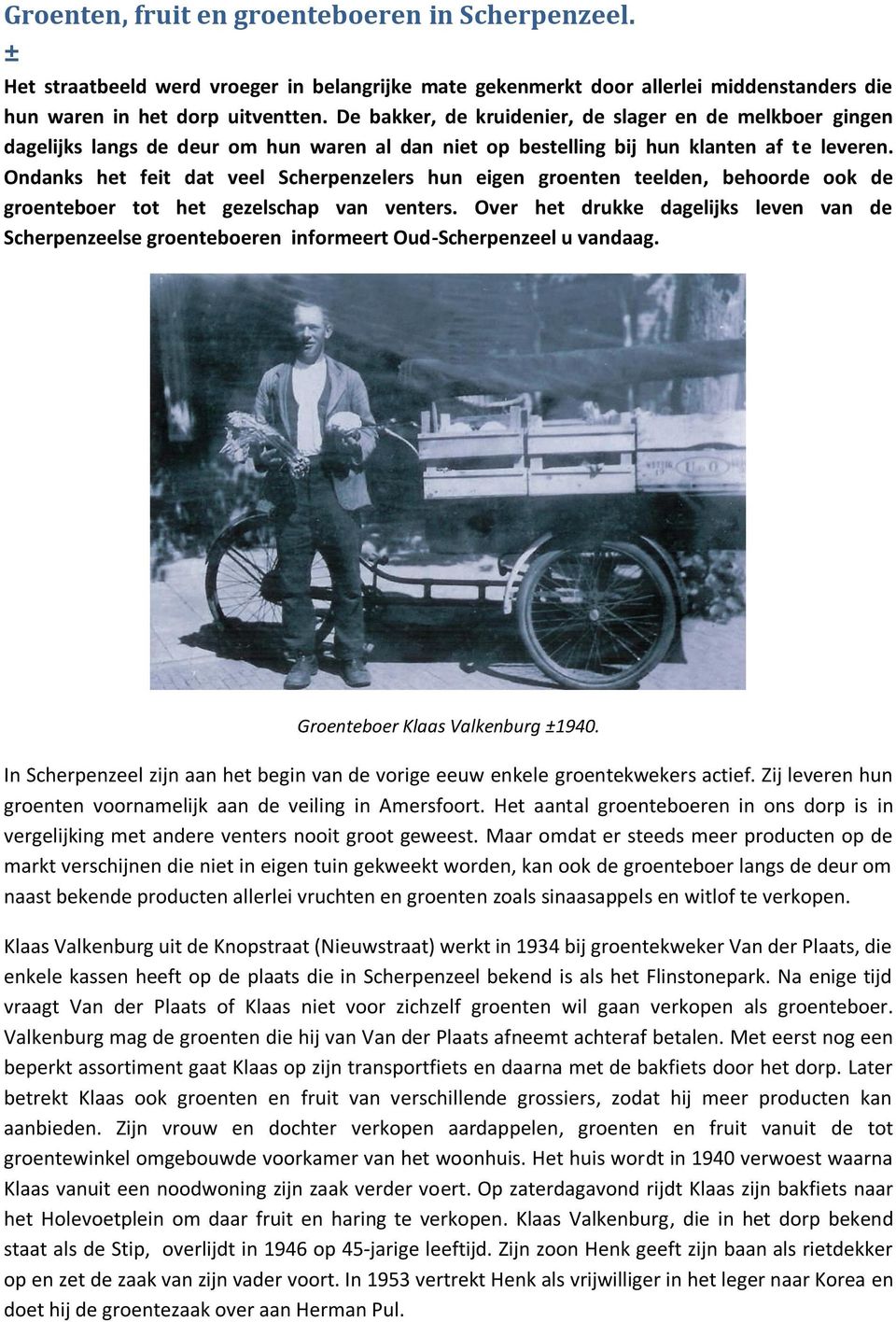 Ondanks het feit dat veel Scherpenzelers hun eigen groenten teelden, behoorde ook de groenteboer tot het gezelschap van venters.