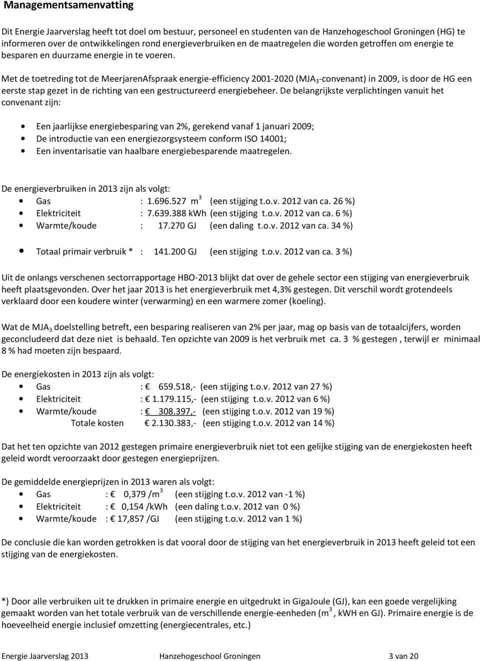 Met de toetreding tot de MeerjarenAfspraak energie-efficiency 2001-2020 (MJA 3 -convenant) in 2009, is door de HG een eerste stap gezet in de richting van een gestructureerd energiebeheer.