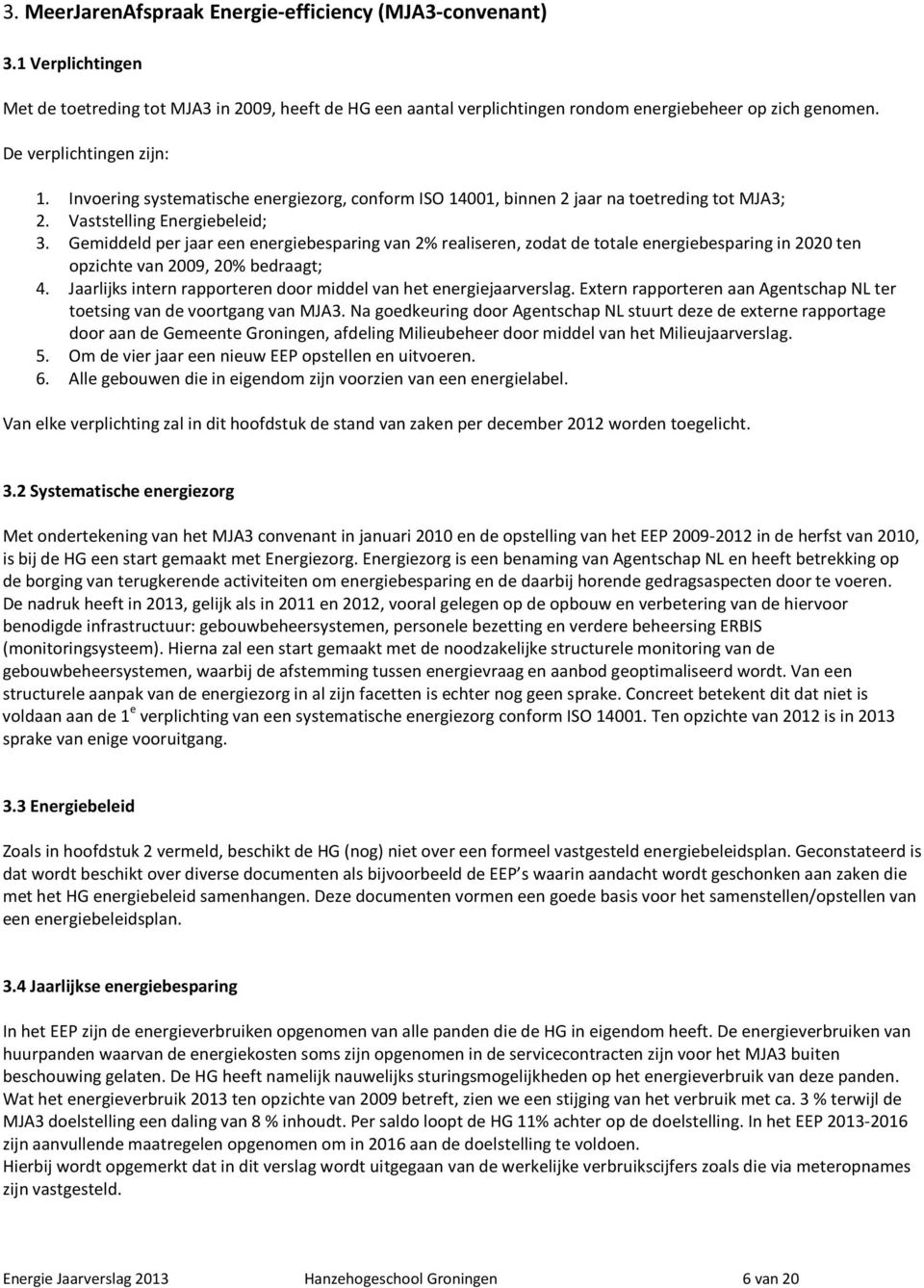 Gemiddeld per jaar een energiebesparing van 2% realiseren, zodat de totale energiebesparing in 2020 ten opzichte van 2009, 20% bedraagt; 4.