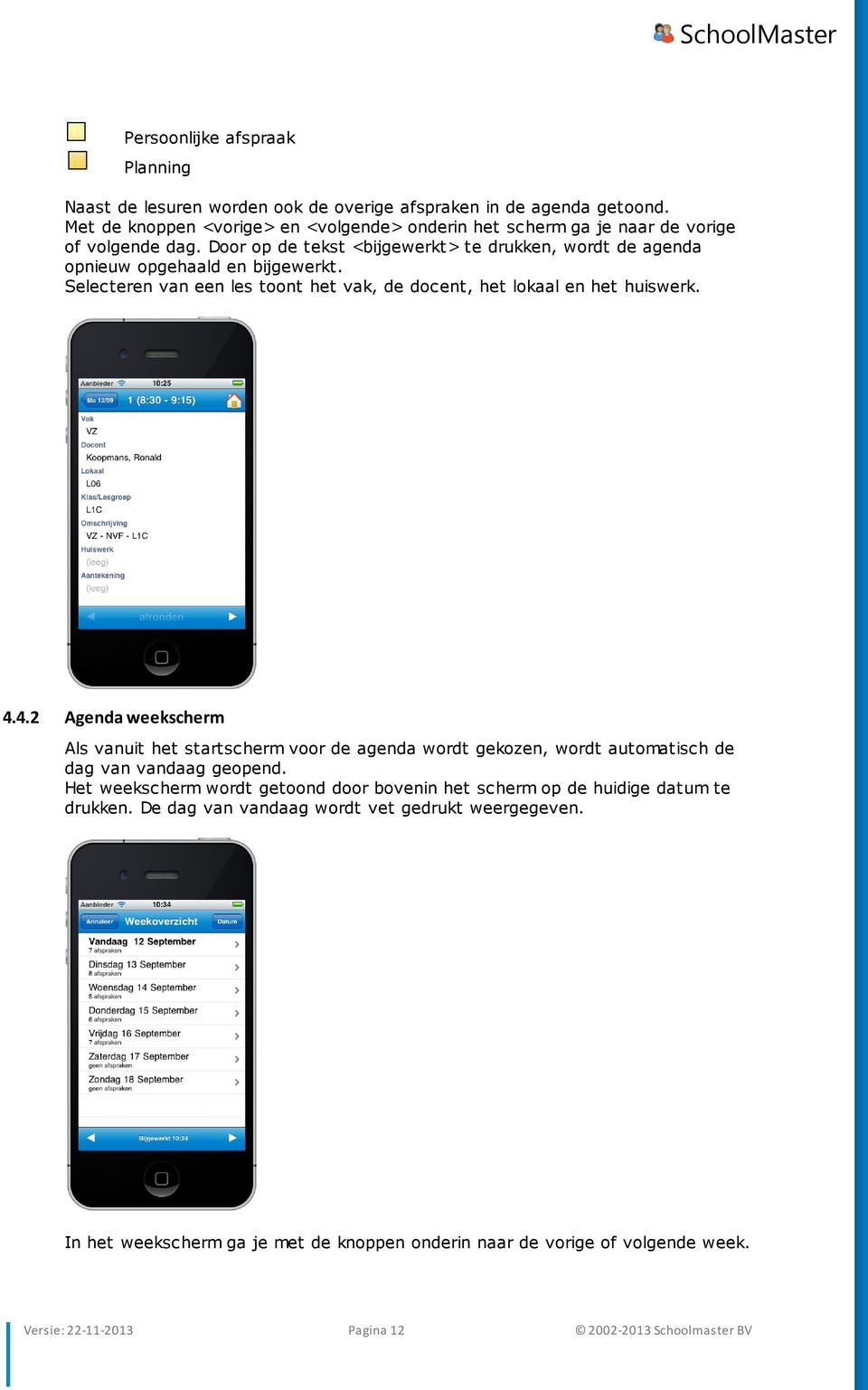 Door op de tekst <bijgewerkt> te drukken, wordt de agenda opnieuw opgehaald en bijgewerkt. Selecteren van een les toont het vak, de docent, het lokaal en het huiswerk. 4.