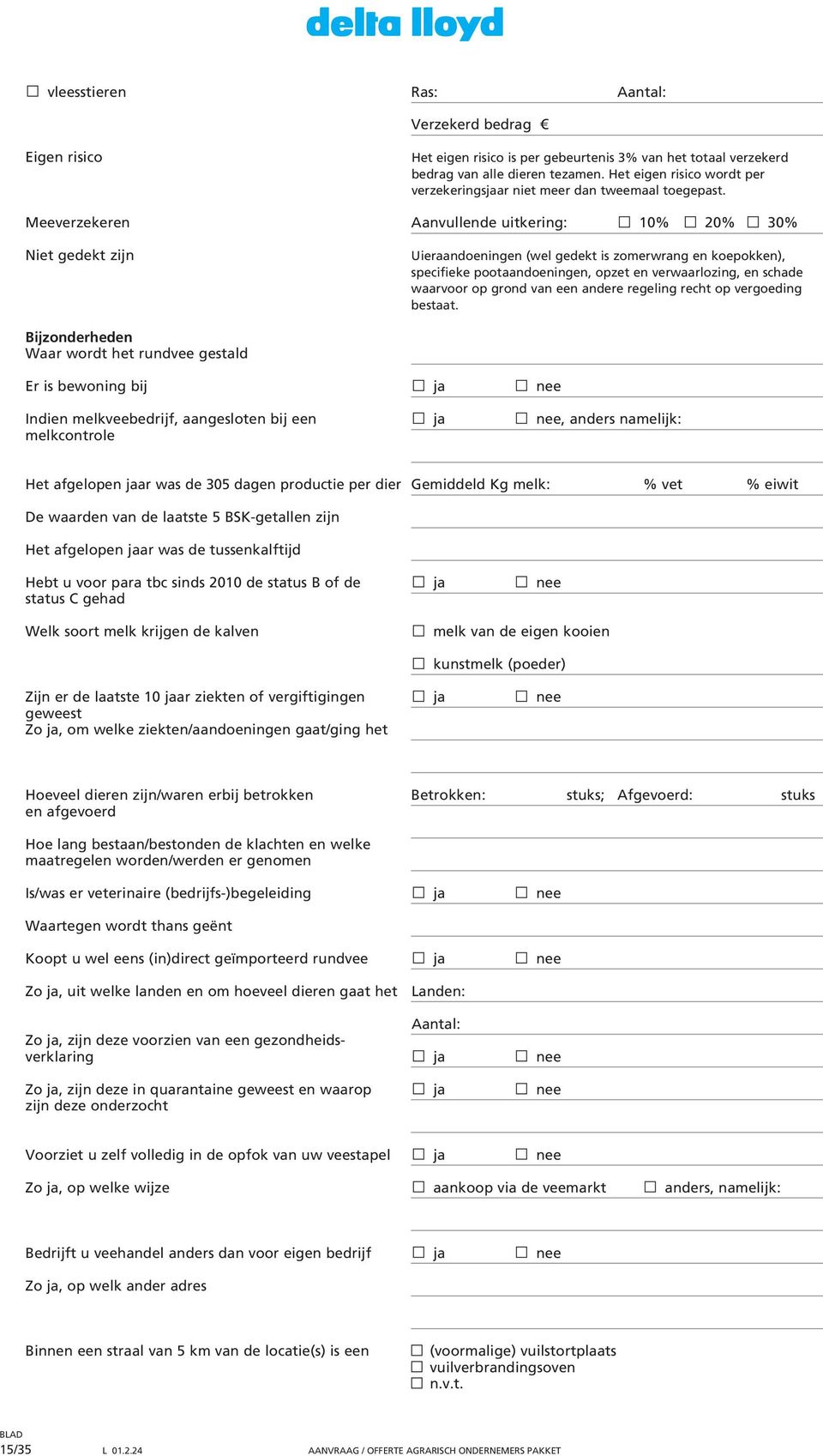 Meeverzekeren Aanvullende uitkering: 10% 20% 30% Niet gedekt zijn Uieraandoeningen (wel gedekt is zomerwrang en koepokken), specifieke pootaandoeningen, opzet en verwaarlozing, en schade waarvoor op