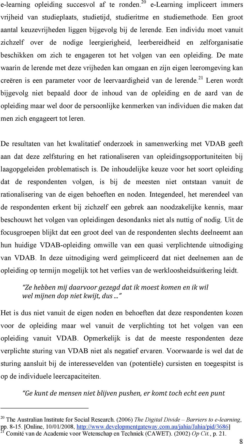 Een individu moet vanuit zichzelf over de nodige leergierigheid, leerbereidheid en zelforganisatie beschikken om zich te engageren tot het volgen van een opleiding.