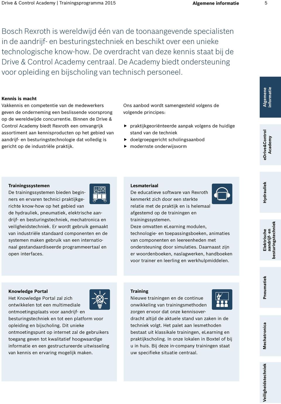 Kennis is macht Vakkennis en competentie van de medewerkers geven de onderneming een beslissende voorsprong op de wereldwijde concurrentie.