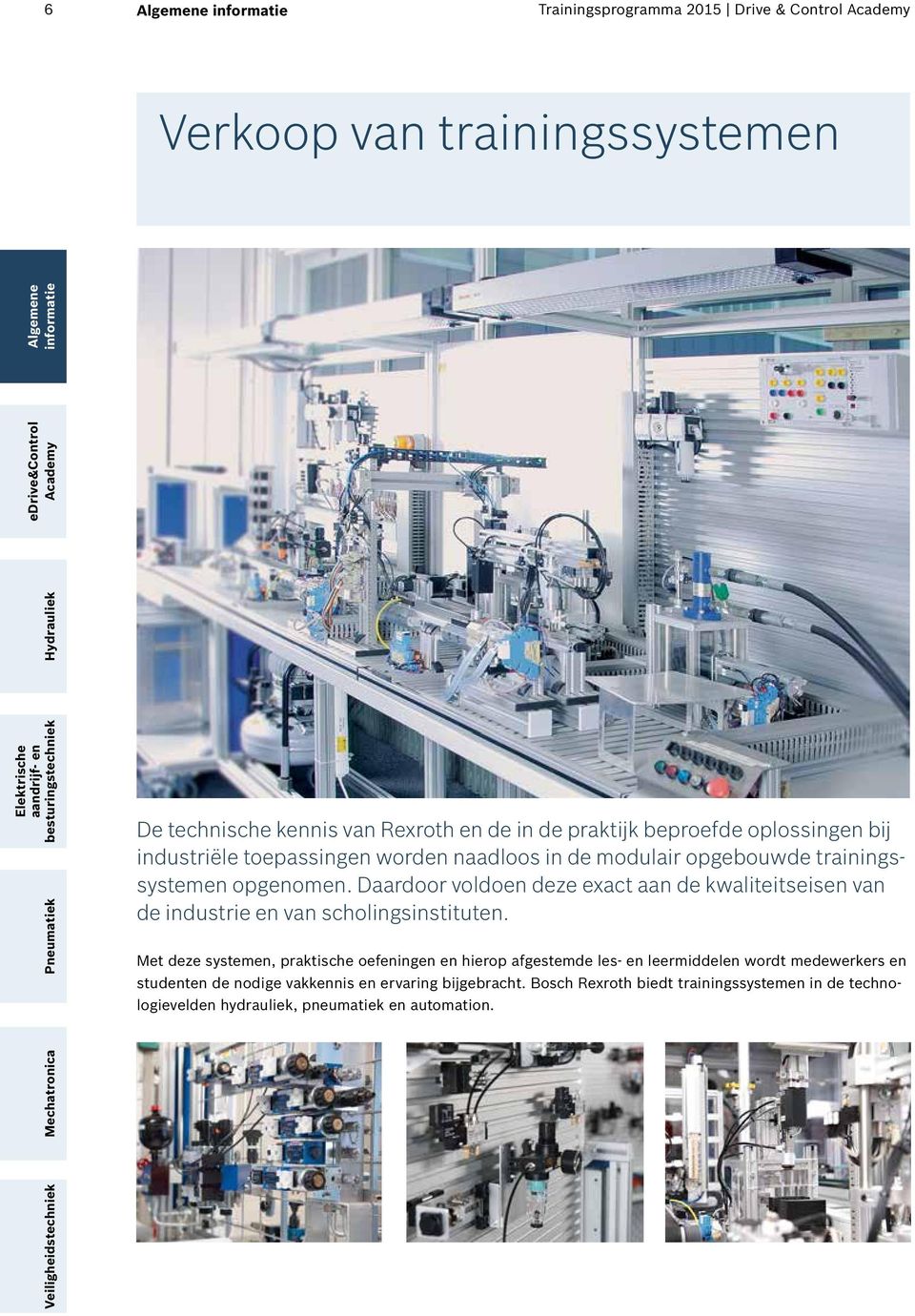 Daardoor voldoen deze exact aan de kwaliteitseisen van de industrie en van scholingsinstituten.