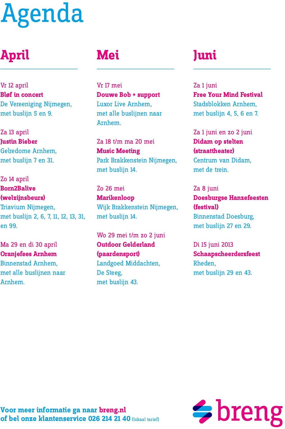 Vr 17 mei Douwe Bob + support Luxor Live Arnhem, met alle buslijnen naar Arnhem. Za 18 t/m ma 20 mei Music Meeting Park Brakkenstein Nijmegen, met buslijn 14.