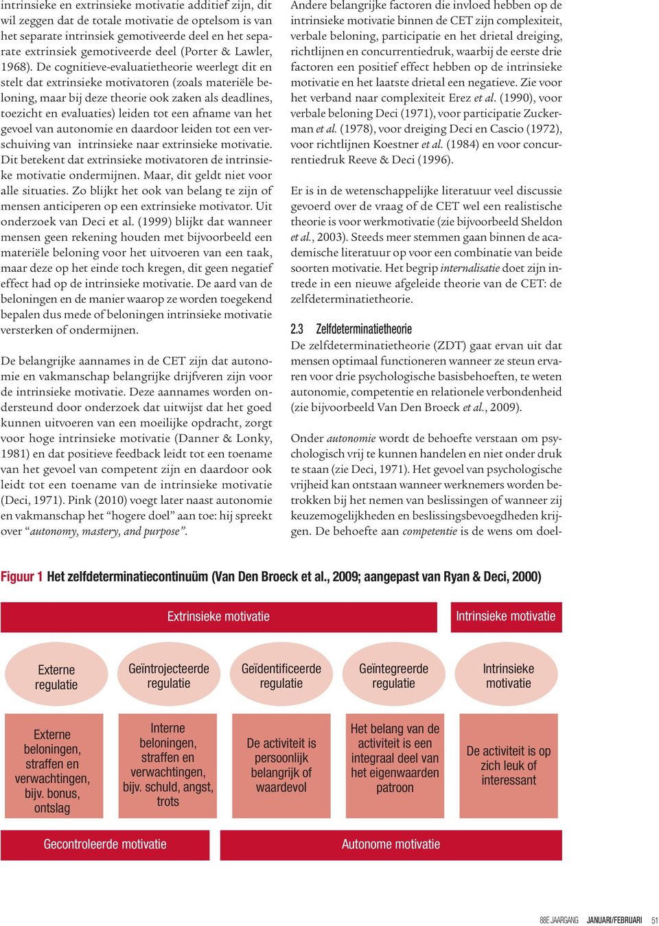 De cognitieve-evaluatietheorie weerlegt dit en stelt dat extrinsieke motivatoren (zoals materiële beloning, maar bij deze theorie ook zaken als deadlines, toezicht en evaluaties) leiden tot een