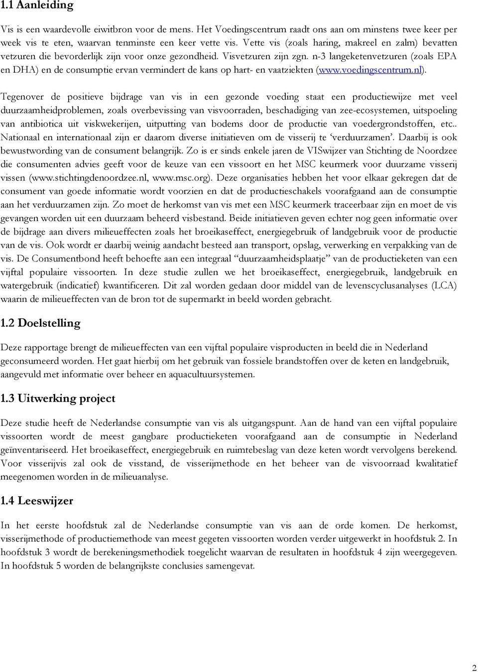 n-3 langeketenvetzuren (zoals EPA en DHA) en de consumptie ervan vermindert de kans op hart- en vaatziekten (www.voedingscentrum.nl).