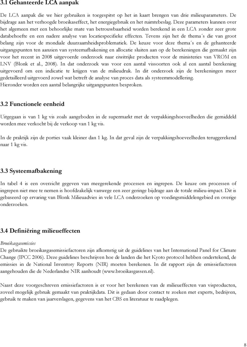 Deze parameters kunnen over het algemeen met een behoorlijke mate van betrouwbaarheid worden berekend in een LCA zonder zeer grote databehoefte en een nadere analyse van locatiespecifieke effecten.