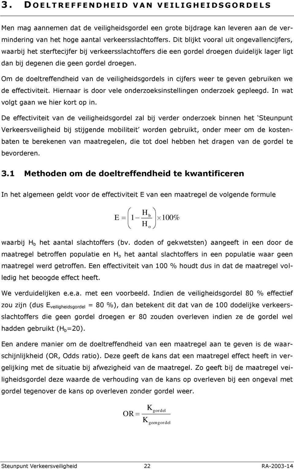 Om de doeltreffendheid van de veiligheidsgordels in cijfers weer te geven gebruiken we de effectiviteit. Hiernaar is door vele onderzoeksinstellingen onderzoek gepleegd.