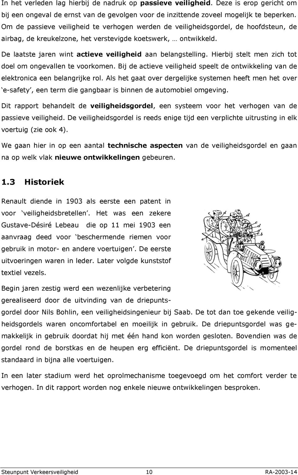 De laatste jaren wint actieve veiligheid aan belangstelling. Hierbij stelt men zich tot doel om ongevallen te voorkomen.