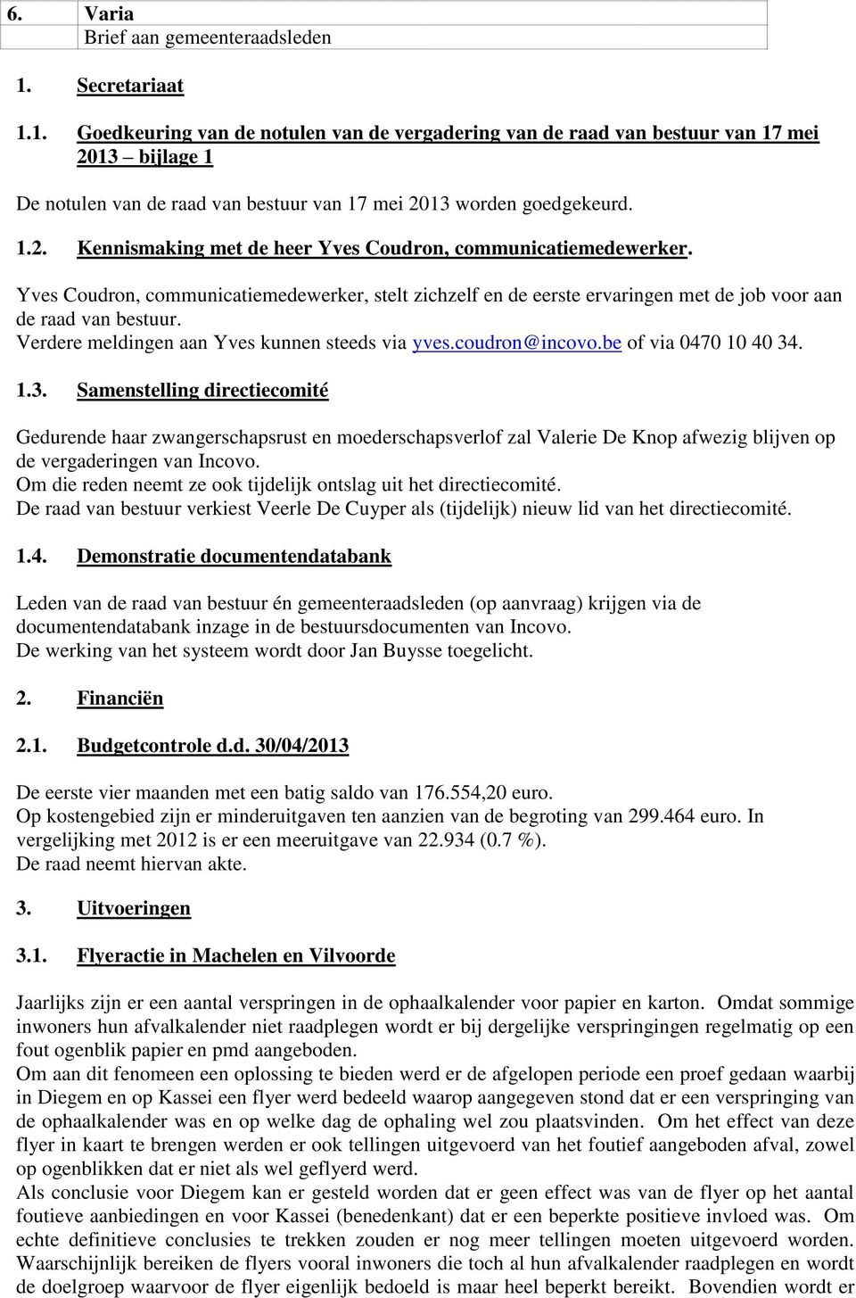 Yves Coudron, communicatiemedewerker, stelt zichzelf en de eerste ervaringen met de job voor aan de raad van bestuur. Verdere meldingen aan Yves kunnen steeds via yves.coudron@incovo.