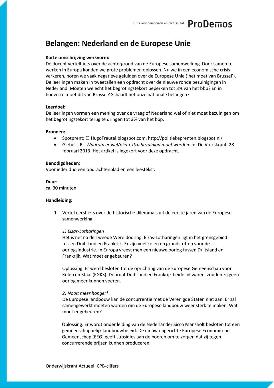 De leerlingen maken in tweetallen een opdracht over de nieuwe ronde bezuinigingen in Nederland. Moeten we echt het begrotingstekort beperken tot 3% van het bbp? En in hoeverre moet dit van Brussel?