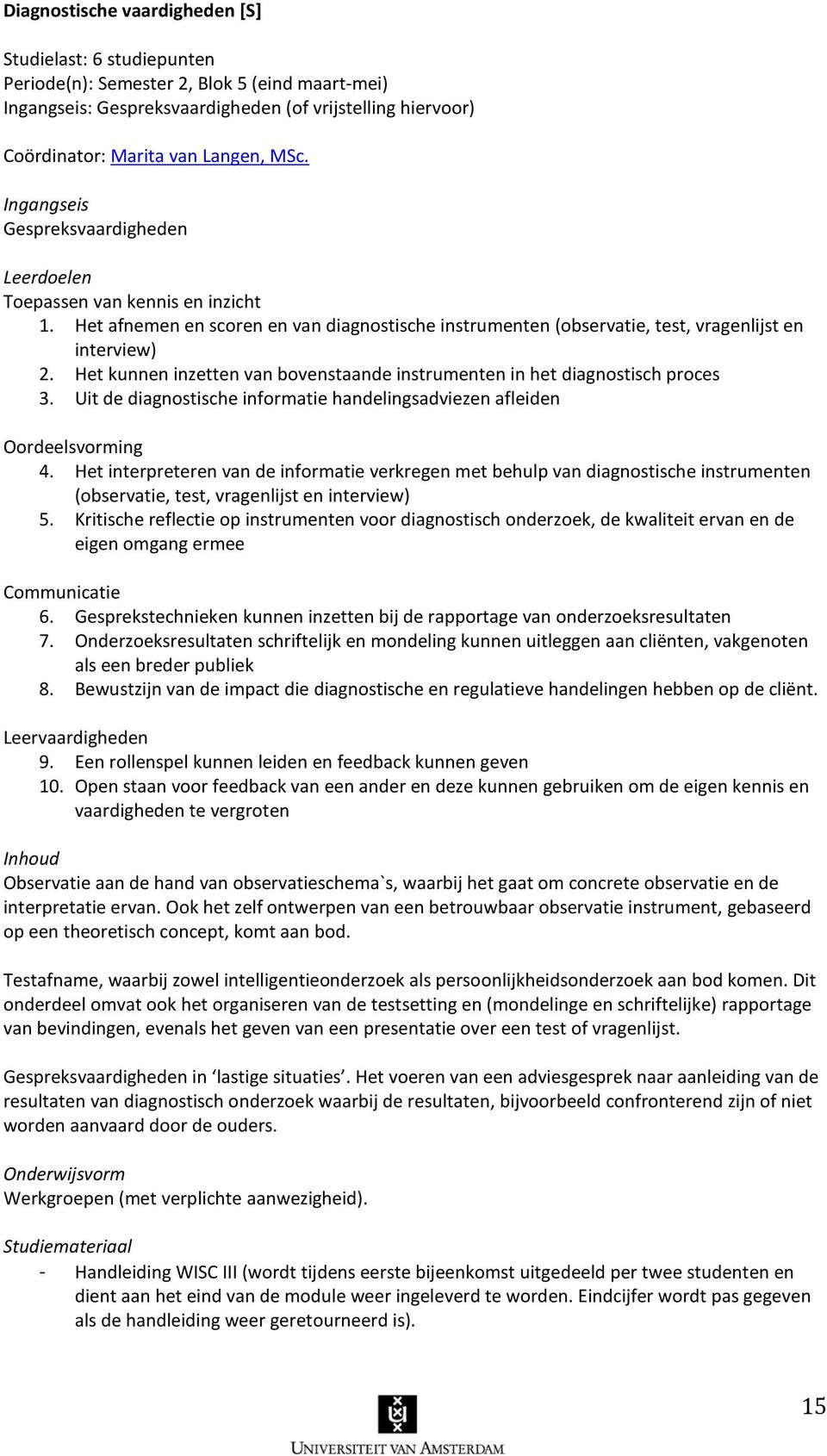 Het kunnen inzetten van bovenstaande instrumenten in het diagnostisch proces 3. Uit de diagnostische informatie handelingsadviezen afleiden Oordeelsvorming 4.