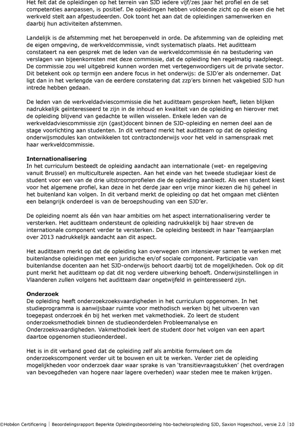 Landelijk is de afstemming met het beroepenveld in orde. De afstemming van de opleiding met de eigen omgeving, de werkveldcommissie, vindt systematisch plaats.