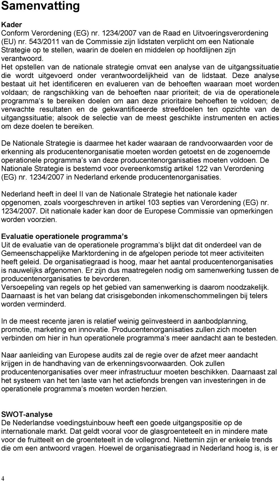 Het opstellen van de nationale strategie omvat een analyse van de uitgangssituatie die wordt uitgevoerd onder verantwoordelijkheid van de lidstaat.