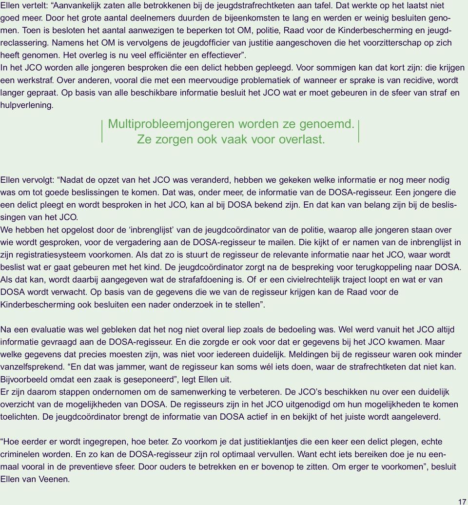 Toen is besloten het aantal aanwezigen te beperken tot OM, politie, Raad voor de Kinderbescherming en jeugdreclassering.