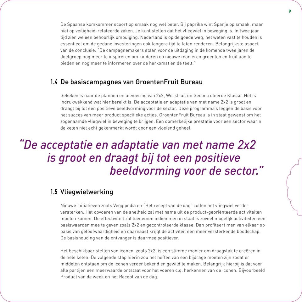 Belangrijkste aspect van de conclusie: De campagnemakers staan voor de uitdaging in de komende twee jaren de doelgroep nog meer te inspireren om kinderen op nieuwe manieren groenten en fruit aan te