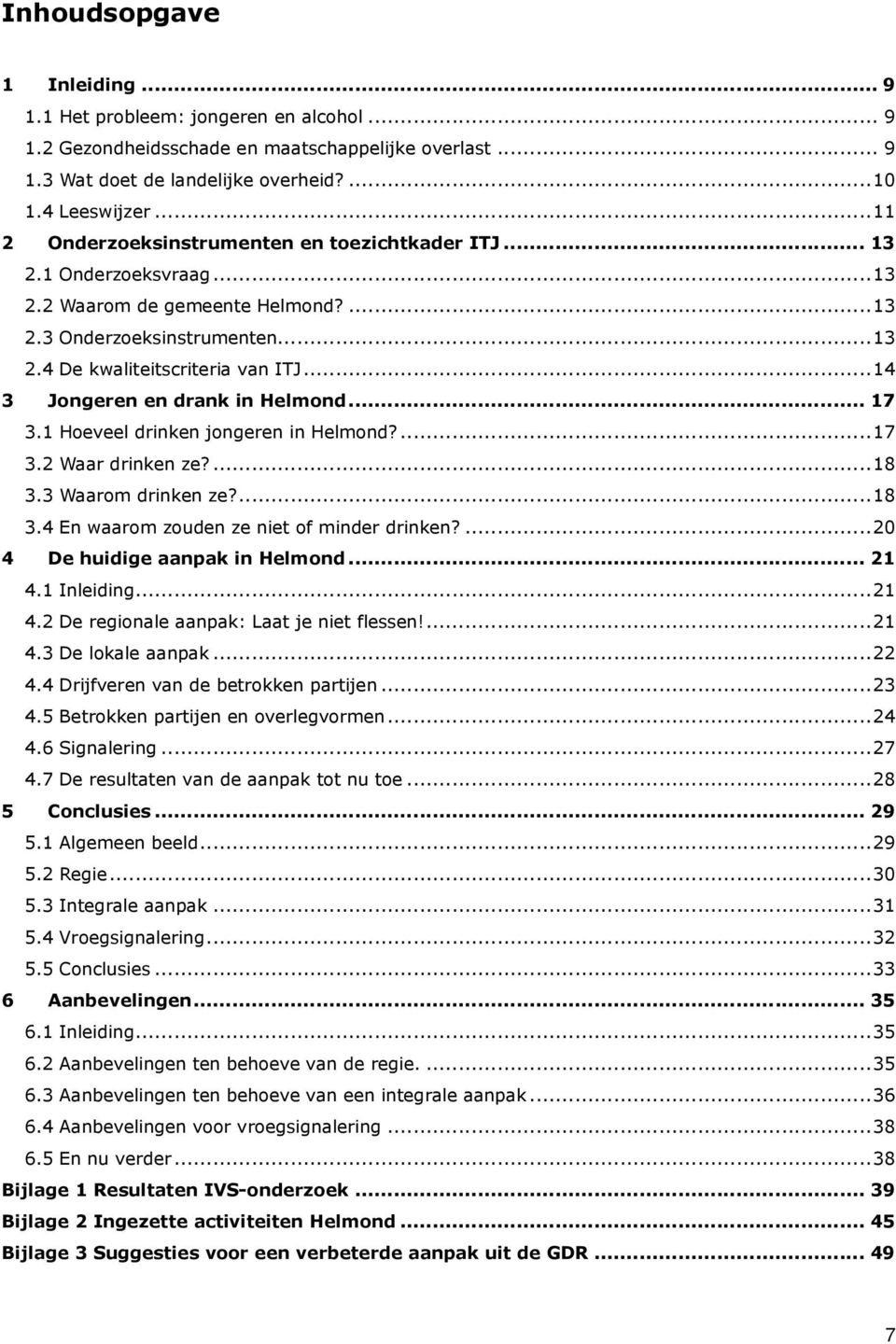 ..14 3 Jongeren en drank in Helmond... 17 3.1 Hoeveel drinken jongeren in Helmond?...17 3.2 Waar drinken ze?...18 3.3 Waarom drinken ze?...18 3.4 En waarom zouden ze niet of minder drinken?