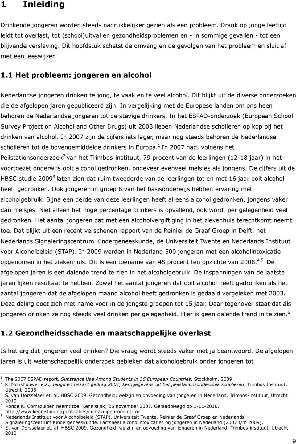 Dit hoofdstuk schetst de omvang en de gevolgen van het probleem en sluit af met een leeswijzer. 1.1 Het probleem: jongeren en alcohol Nederlandse jongeren drinken te jong, te vaak en te veel alcohol.