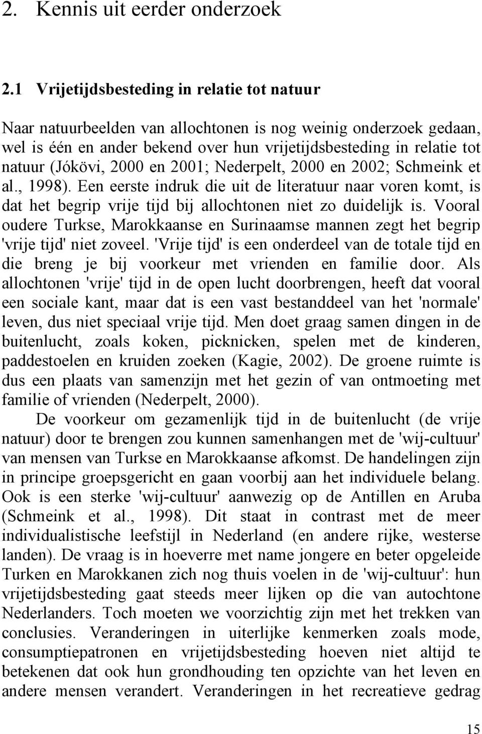 2000 en 2001; Nederpelt, 2000 en 2002; Schmeink et al., 1998). Een eerste indruk die uit de literatuur naar voren komt, is dat het begrip vrije tijd bij allochtonen niet zo duidelijk is.