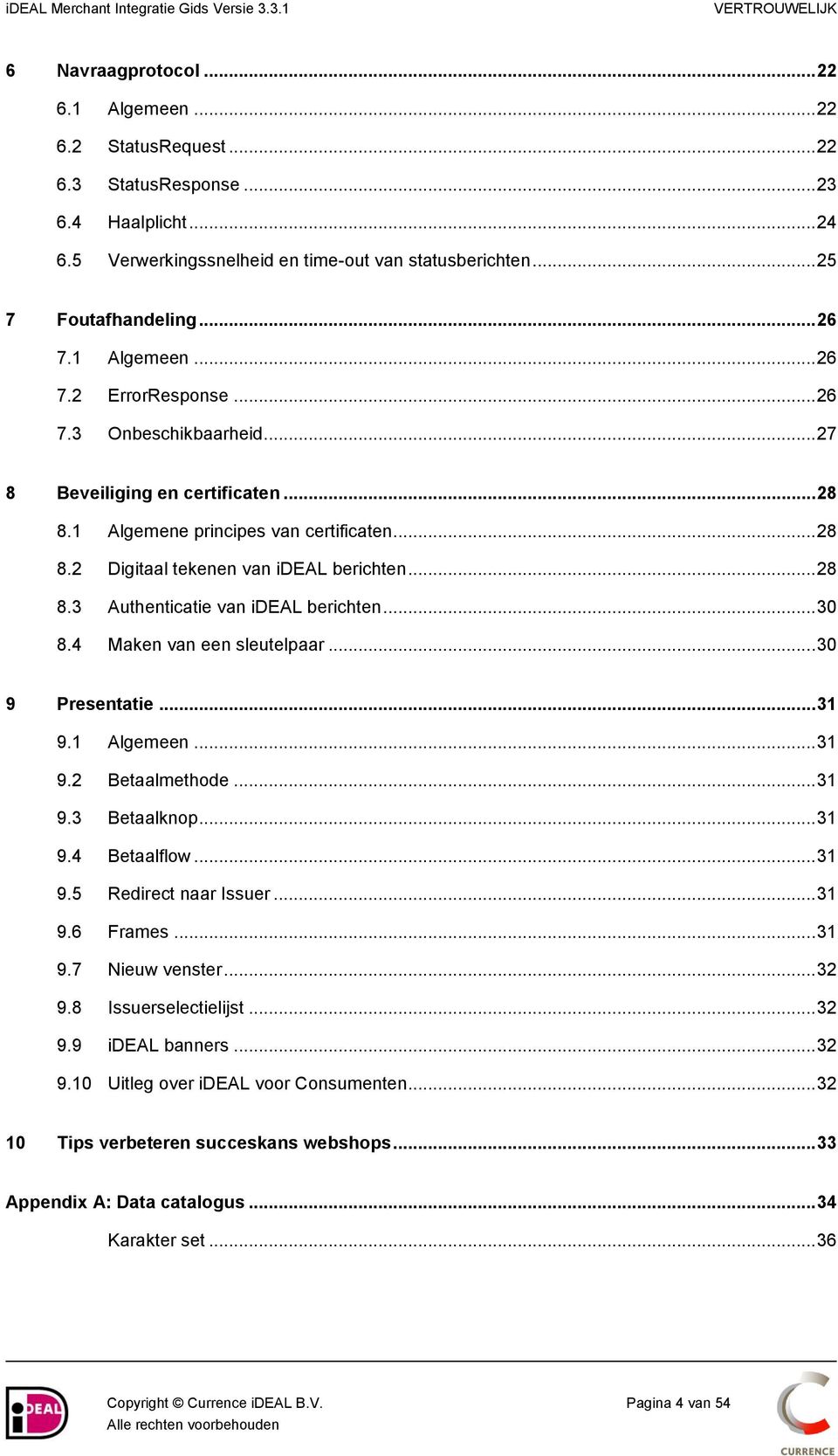 .. 30 8.4 Maken van een sleutelpaar... 30 9 Presentatie... 31 9.1 Algemeen... 31 9.2 Betaalmethode... 31 9.3 Betaalknop... 31 9.4 Betaalflow... 31 9.5 Redirect naar Issuer... 31 9.6 Frames... 31 9.7 Nieuw venster.