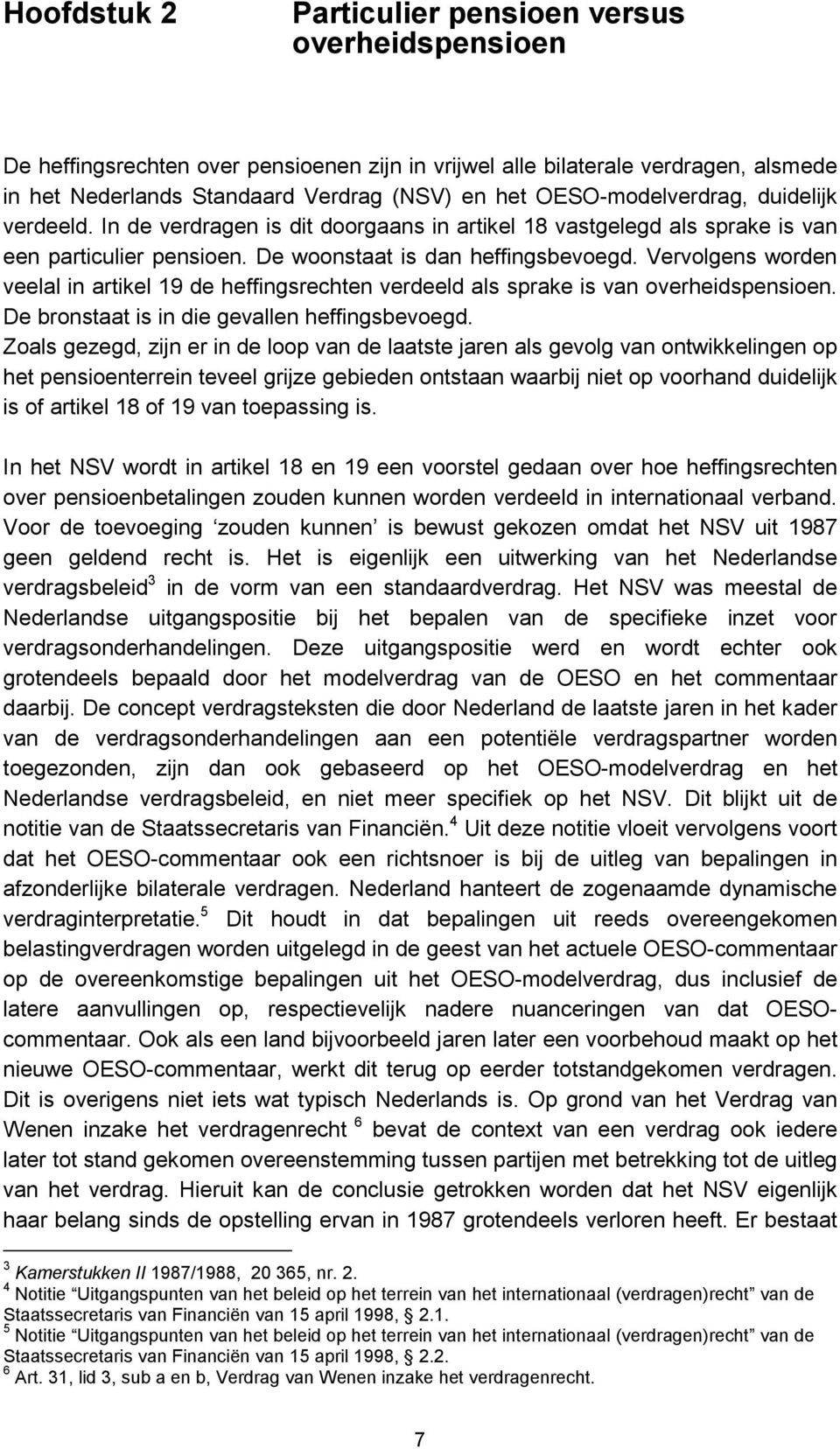 Vervolgens worden veelal in artikel 19 de heffingsrechten verdeeld als sprake is van overheidspensioen. De bronstaat is in die gevallen heffingsbevoegd.