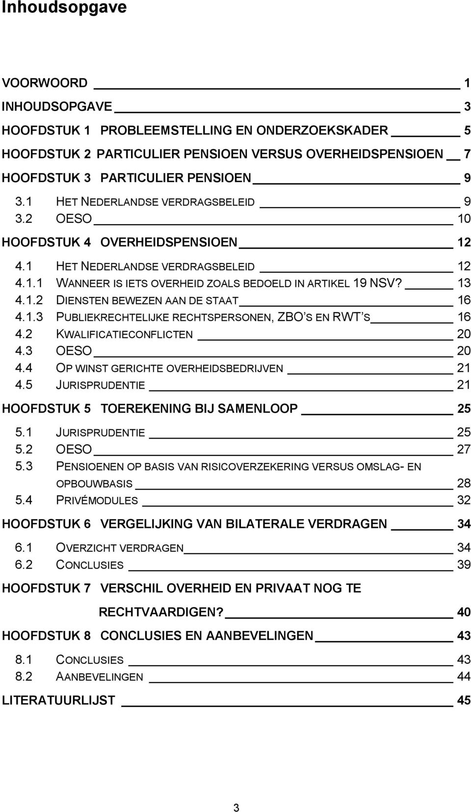 1.3 PUBLIEKRECHTELIJKE RECHTSPERSONEN, ZBO S EN RWT S 16 4.2 KWALIFICATIECONFLICTEN 20 4.3 OESO 20 4.4 OP WINST GERICHTE OVERHEIDSBEDRIJVEN 21 4.