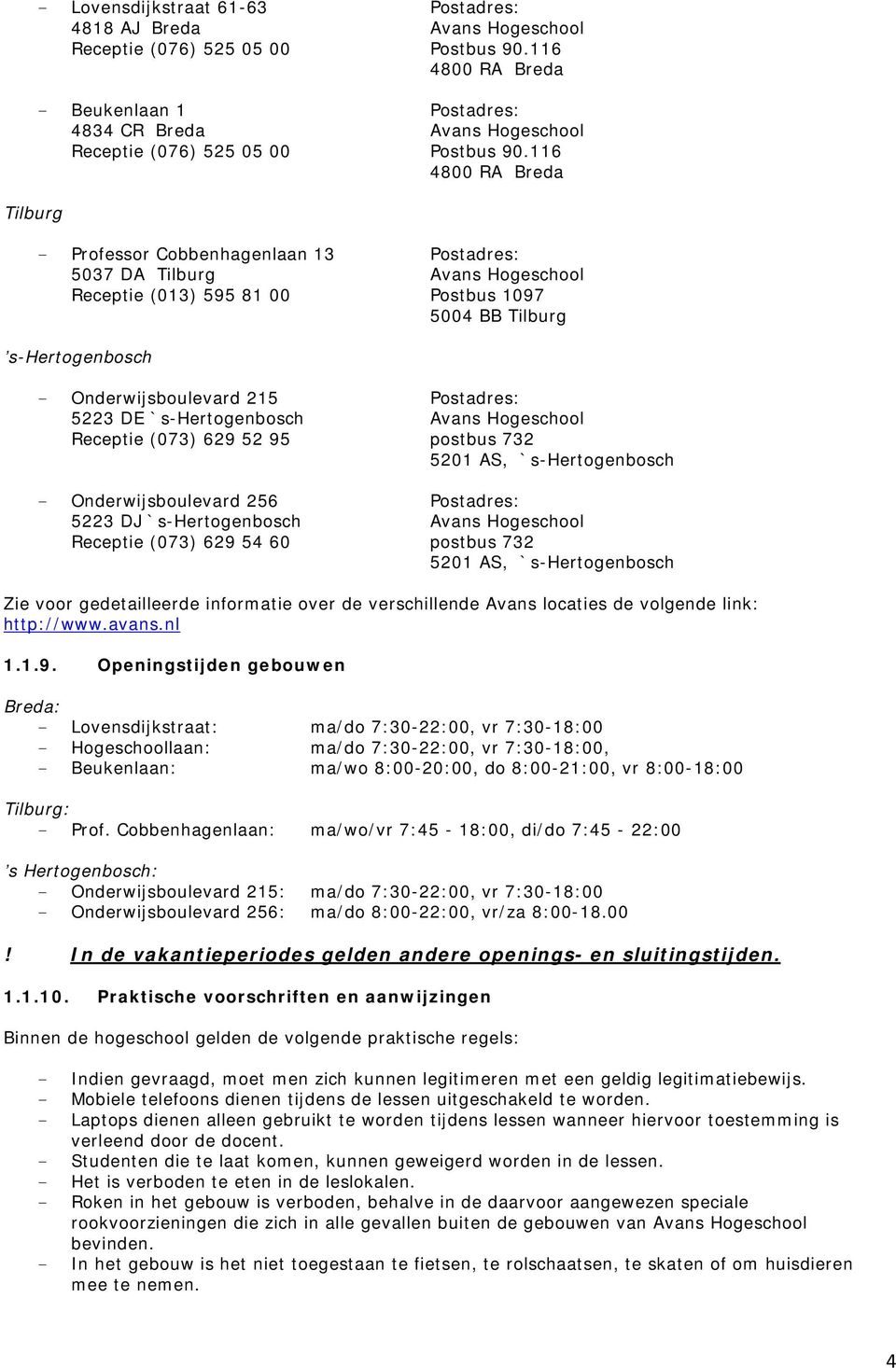 116 4800 RA Breda - Professor Cobbenhagenlaan 13 Postadres: 5037 DA Tilburg Avans Hogeschool Receptie (013) 595 81 00 Postbus 1097 5004 BB Tilburg s-hertogenbosch - Onderwijsboulevard 215 Postadres: