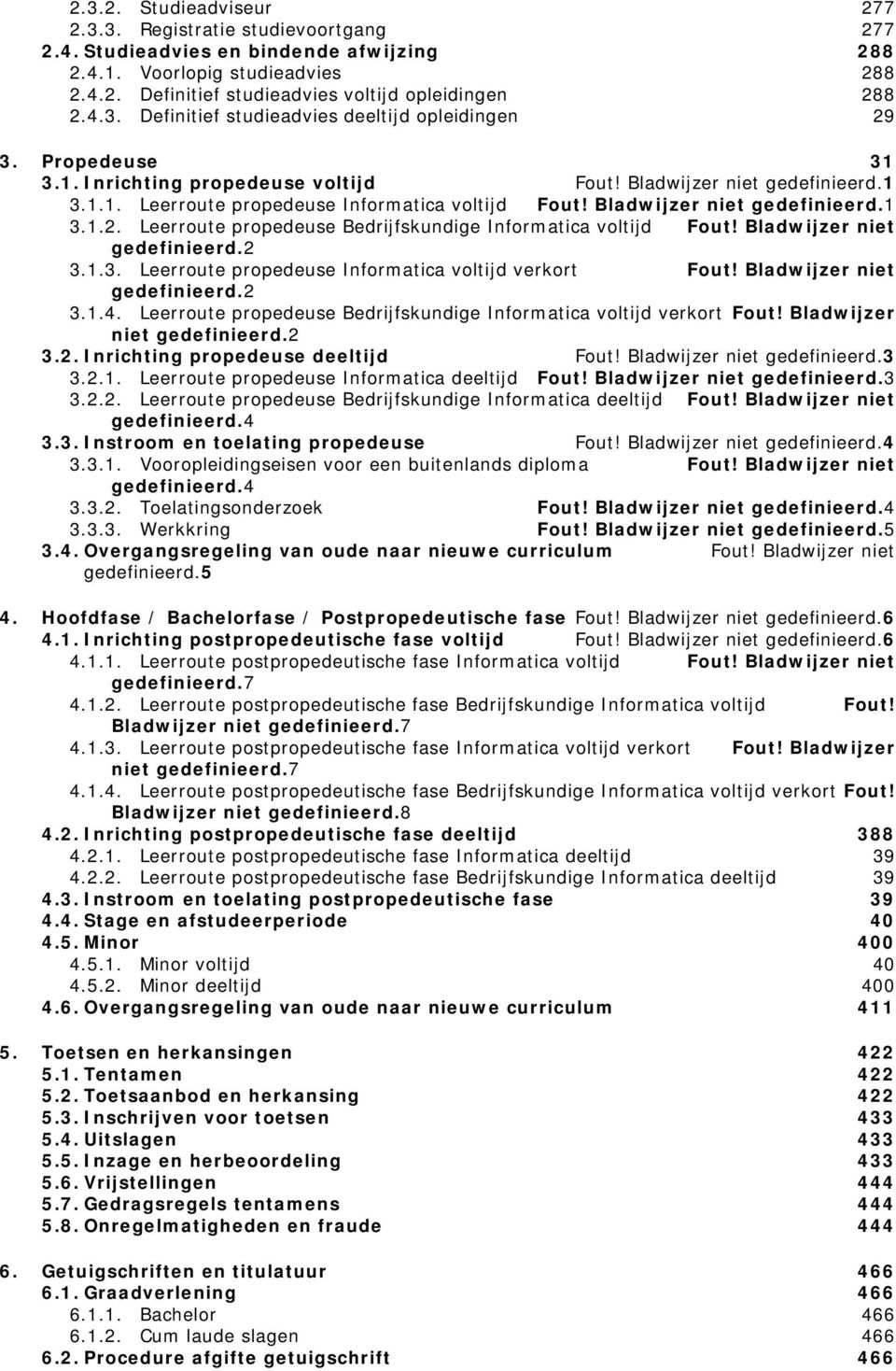 Bladwijzer niet gedefinieerd.1 3.1.2. Leerroute propedeuse Bedrijfskundige Informatica voltijd Fout! Bladwijzer niet gedefinieerd.2 3.1.3. Leerroute propedeuse Informatica voltijd verkort Fout!