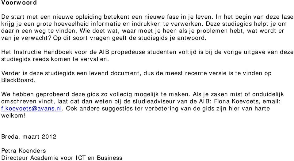 Het Instructie Handboek voor de AIB propedeuse studenten voltijd is bij de vorige uitgave van deze studiegids reeds komen te vervallen.