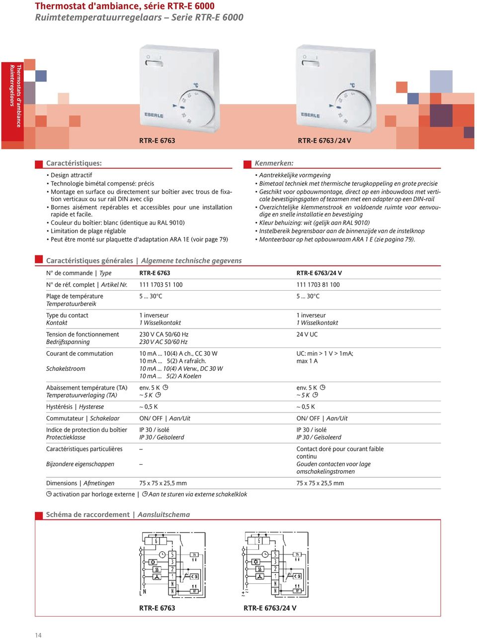 Couleur du boîtier: blanc (identique au RAL 9010) Limitation de plage réglable Peut être monté sur plaquette d'adaptation ARA 1E (voir page 79) Aantrekkelijke vormgeving Bimetaal techniek met