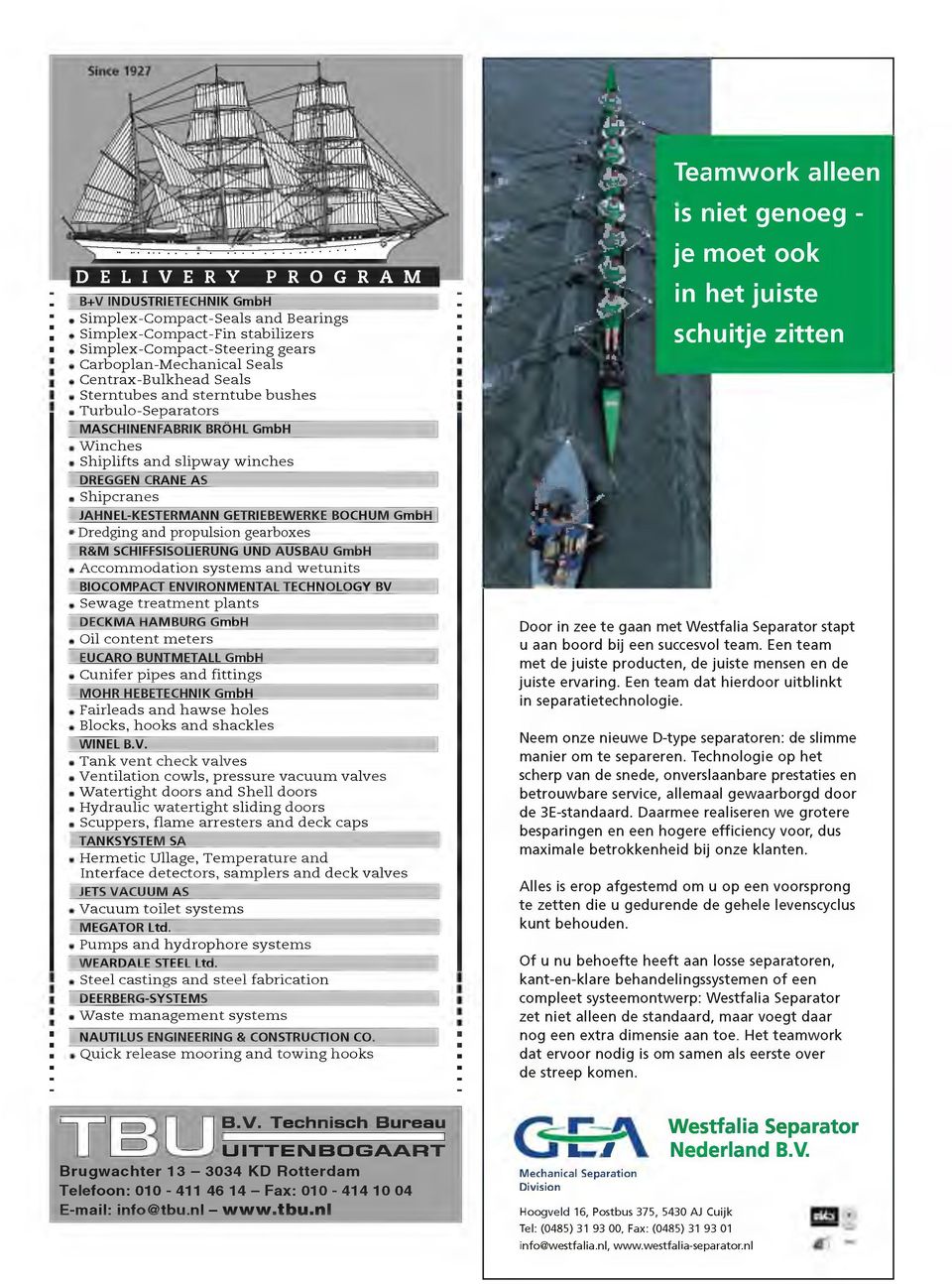 BOCHUM GmbH 1Dredging and propulsion gearboxes R&M SCHIFFSISOLIERUNG UND AUSBAU GmbH A ccom m odation system s and w etunits BIOCOMPACT ENVIRONMENTAL TECHNOLOGY BV Sewage treatm en t plants DECKMA