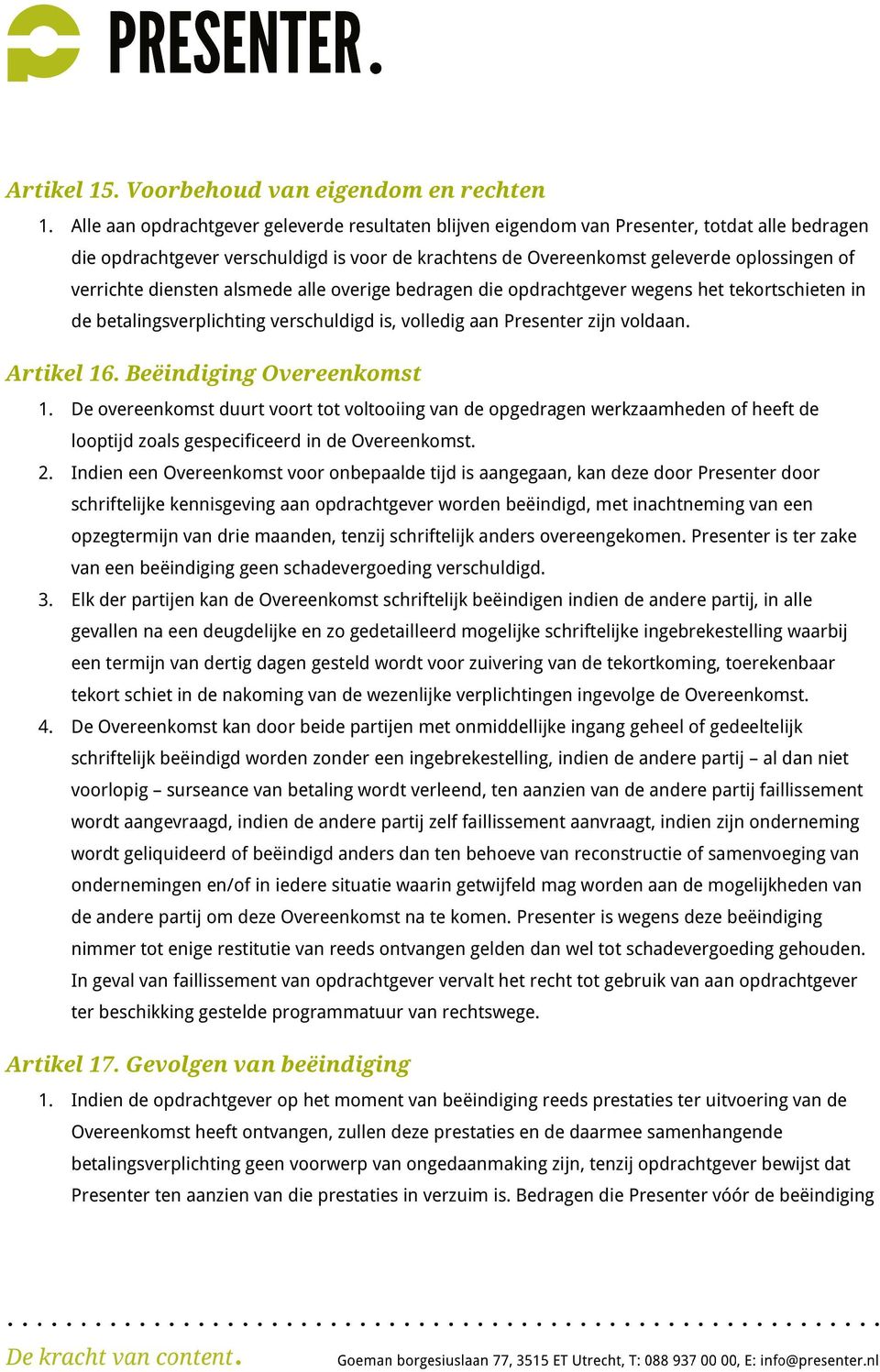 diensten alsmede alle overige bedragen die opdrachtgever wegens het tekortschieten in de betalingsverplichting verschuldigd is, volledig aan Presenter zijn voldaan. Artikel 16.