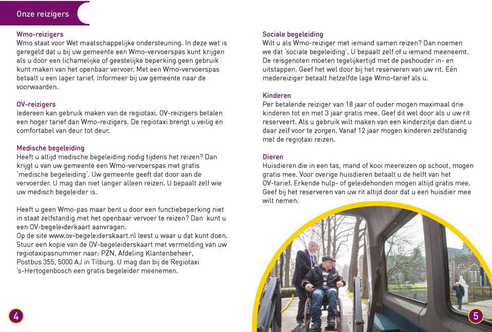 Met een Wmo-vervoerspas betaalt u een lager tarief. Informeer bij uw gemeente naar de voorwaarden. OV-reizigers Iedereen kan gebruik maken van de regiotaxi.