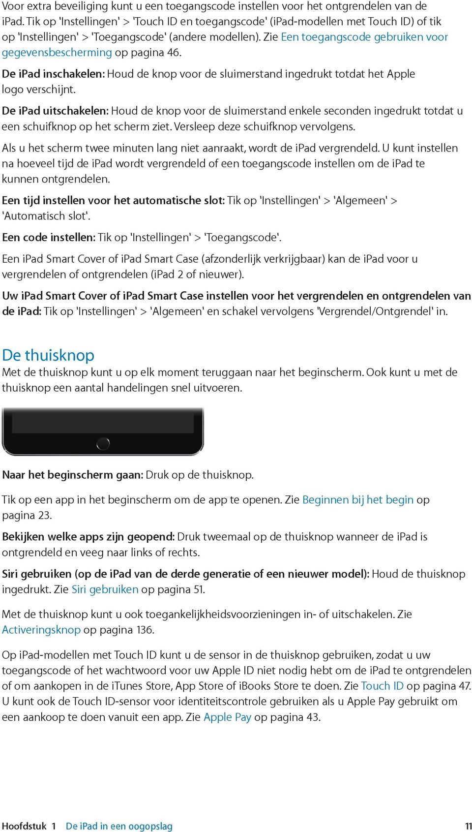 Zie Een toegangscode gebruiken voor gegevensbescherming op pagina 46. De ipad inschakelen: Houd de knop voor de sluimerstand ingedrukt totdat het Apple logo verschijnt.