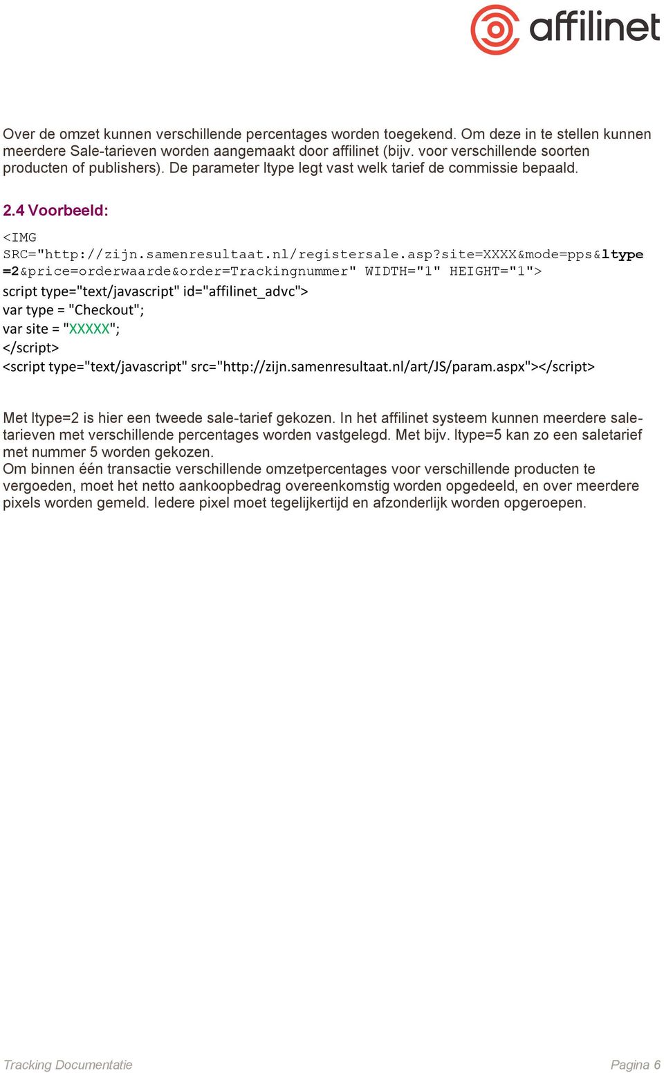 site=XXXX&mode=pps&ltype =2&price=orderwaarde&order=Trackingnummer" WIDTH="1" HEIGHT="1"> <script type="text/javascript" src="http://zijn.samenresultaat.nl/art/js/param.