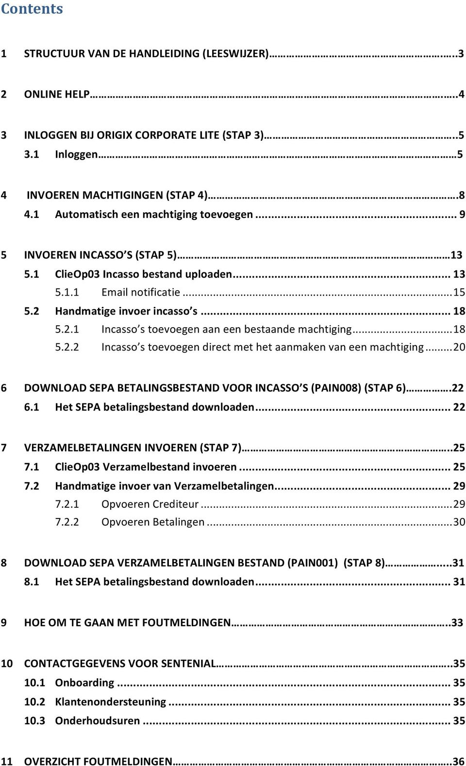 Handmatige invoer incasso s... 18 5.2.1 Incasso s toevoegen aan een bestaande machtiging... 18 5.2.2 Incasso s toevoegen direct met het aanmaken van een machtiging.