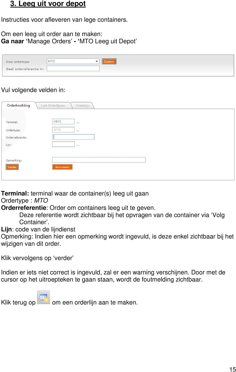 Orderreferentie: Order om containers leeg uit te geven. Deze referentie wordt zichtbaar bij het opvragen van de container via Volg Container.