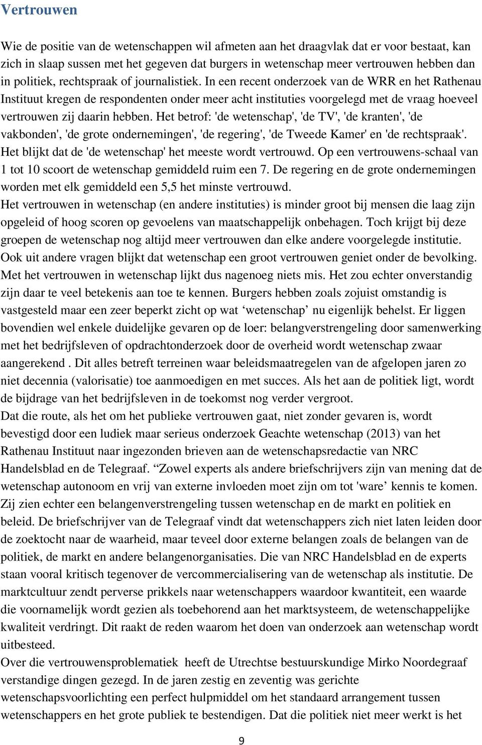 In een recent onderzoek van de WRR en het Rathenau Instituut kregen de respondenten onder meer acht instituties voorgelegd met de vraag hoeveel vertrouwen zij daarin hebben.