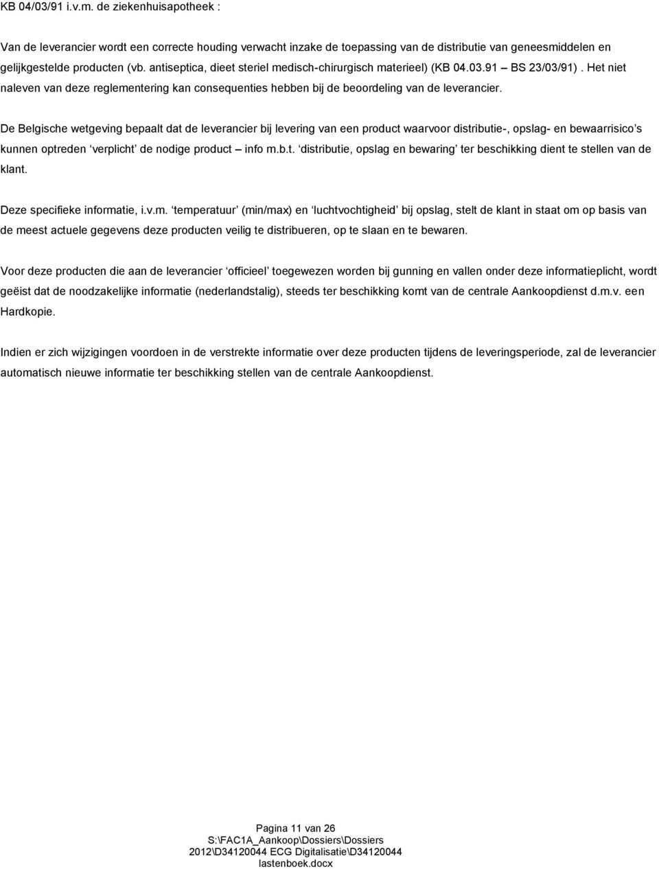 De Belgische wetgeving bepaalt dat de leverancier bij levering van een product waarvoor distributie-, opslag- en bewaarrisico s kunnen optreden verplicht de nodige product info m.b.t. distributie, opslag en bewaring ter beschikking dient te stellen van de klant.