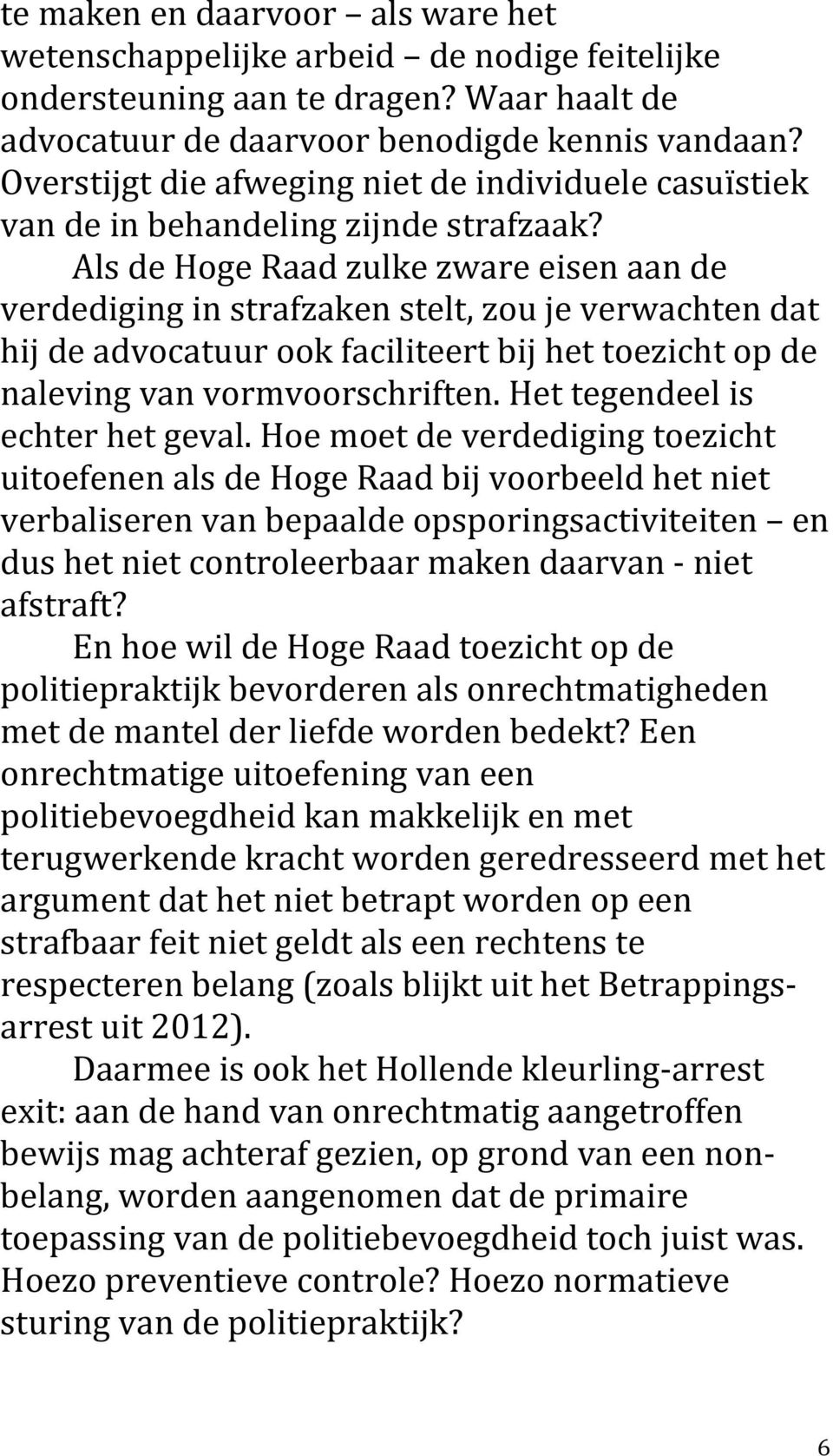 Als de Hoge Raad zulke zware eisen aan de verdediging in strafzaken stelt, zou je verwachten dat hij de advocatuur ook faciliteert bij het toezicht op de naleving van vormvoorschriften.