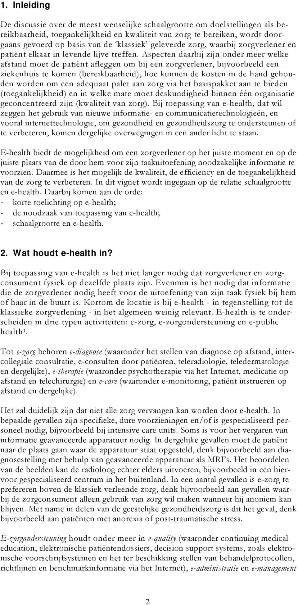 Aspecten daarbij zijn onder meer welke afstand moet de patiënt afleggen om bij een zorgverlener, bijvoorbeeld een ziekenhuis te komen (bereikbaarheid), hoe kunnen de kosten in de hand gehouden worden