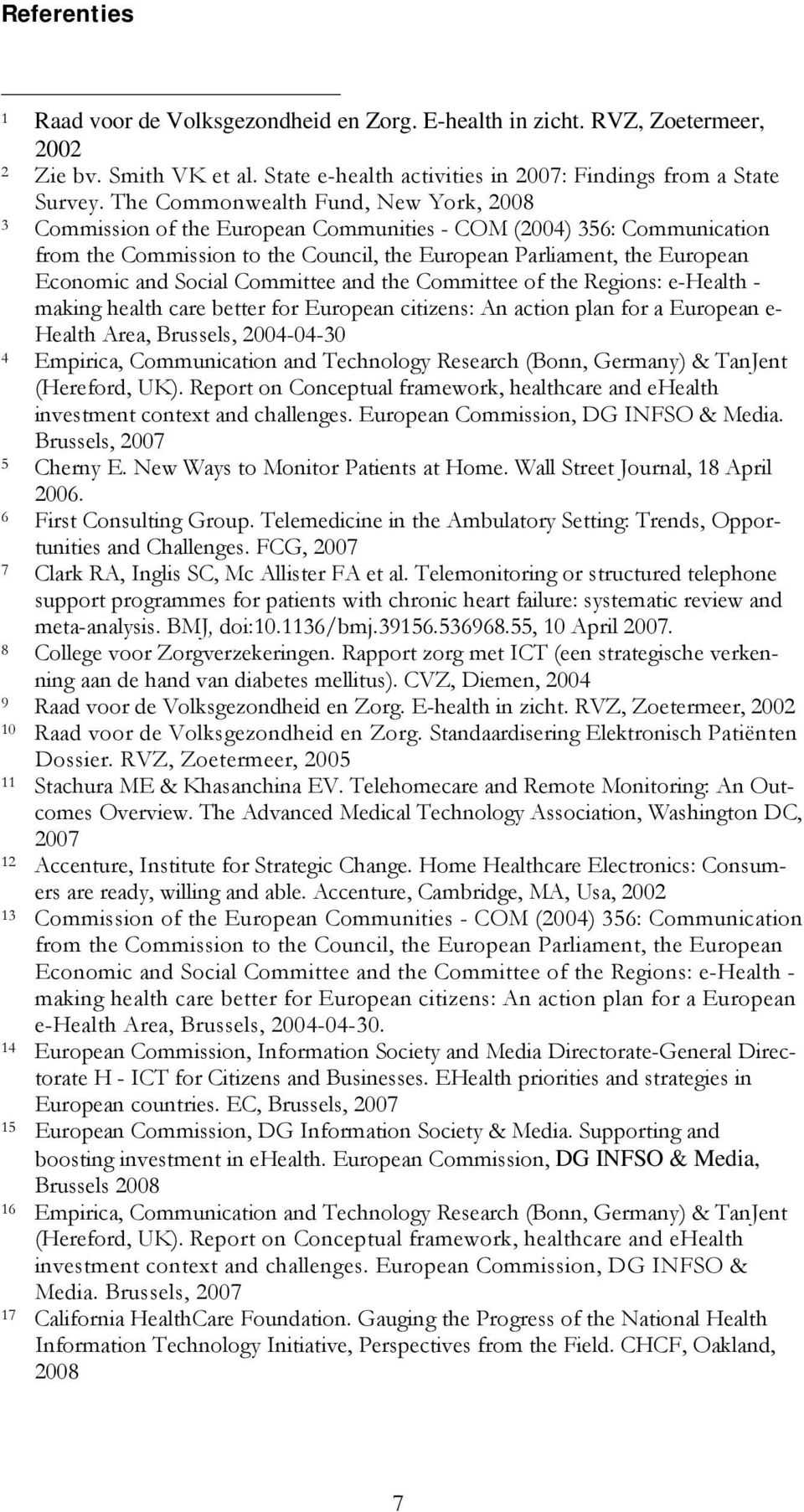 Social Committee and the Committee of the Regions: e-health - making health care better for European citizens: An action plan for a European e- Health Area, Brussels, 2004-04-30 4 Empirica,