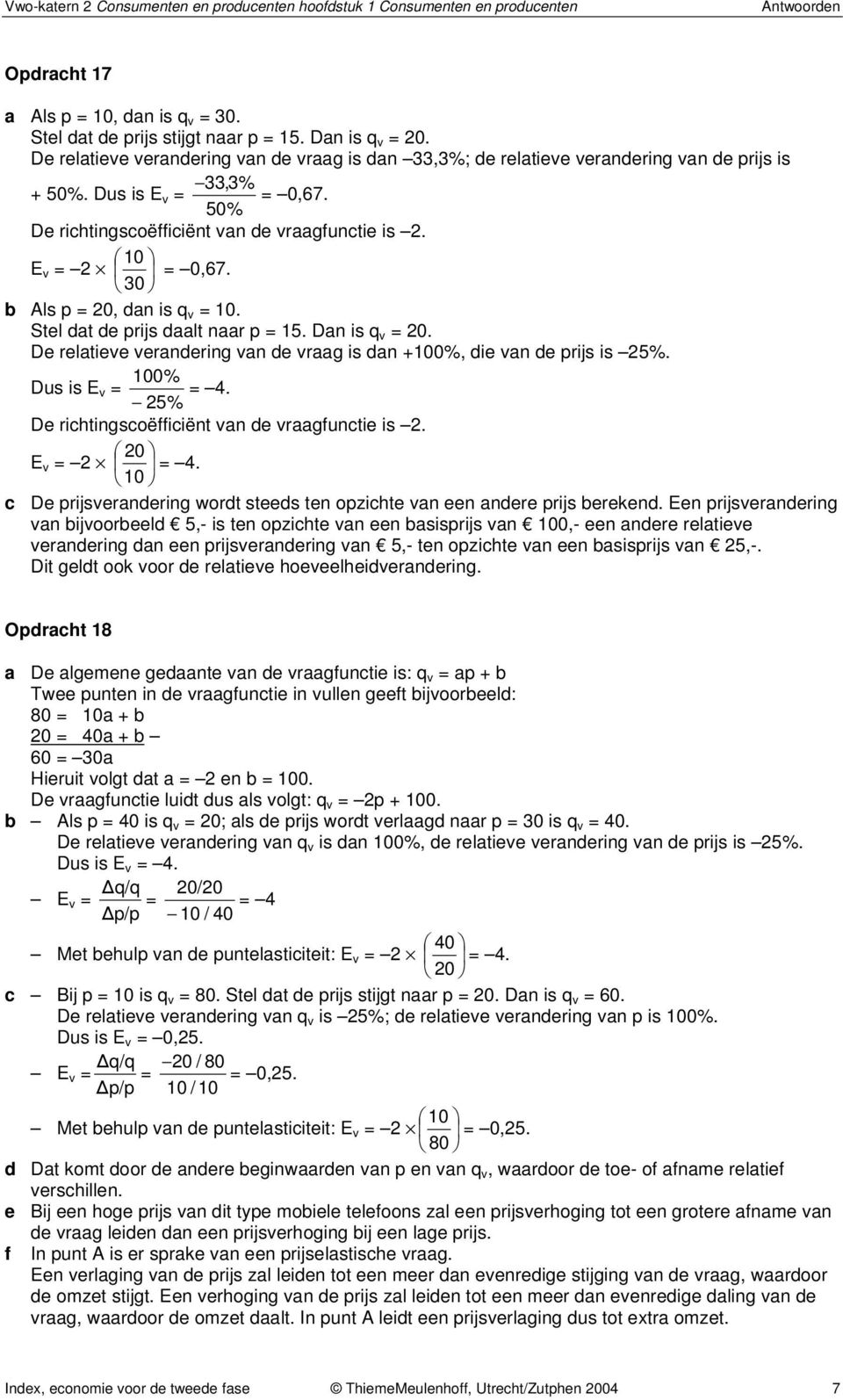 30 b Als p = 20, dan is q v = 10. Stel dat de prijs daalt naar p = 15. Dan is q v = 20. De relatieve verandering van de vraag is dan +100%, die van de prijs is 25%. 100% Dus is E v = = 4.