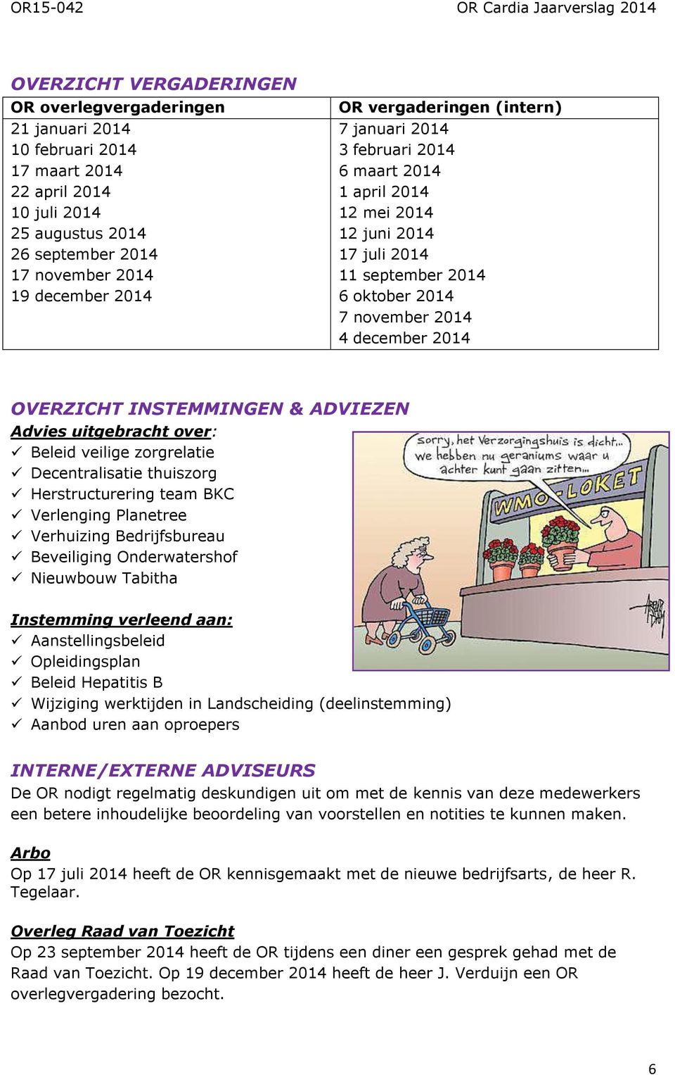 INSTEMMINGEN & ADVIEZEN Advies uitgebracht over: Beleid veilige zorgrelatie Decentralisatie thuiszorg Herstructurering team BKC Verlenging Planetree Verhuizing Bedrijfsbureau Beveiliging