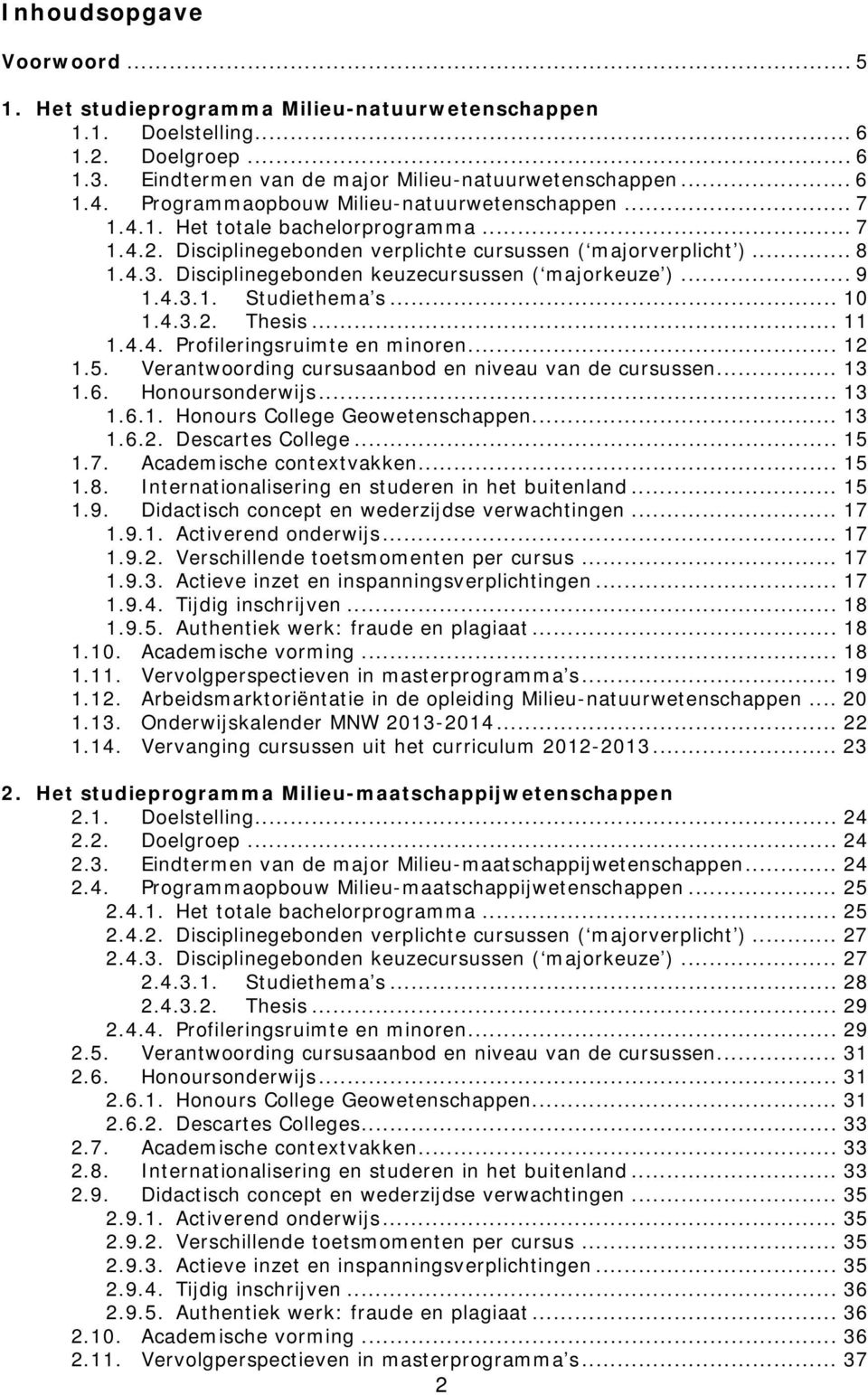 Disciplinegebonden keuzecursussen ( majorkeuze )... 9 1.4.3.1. Studiethema s... 10 1.4.3.2. Thesis... 11 1.4.4. Profileringsruimte en minoren... 12 1.5.