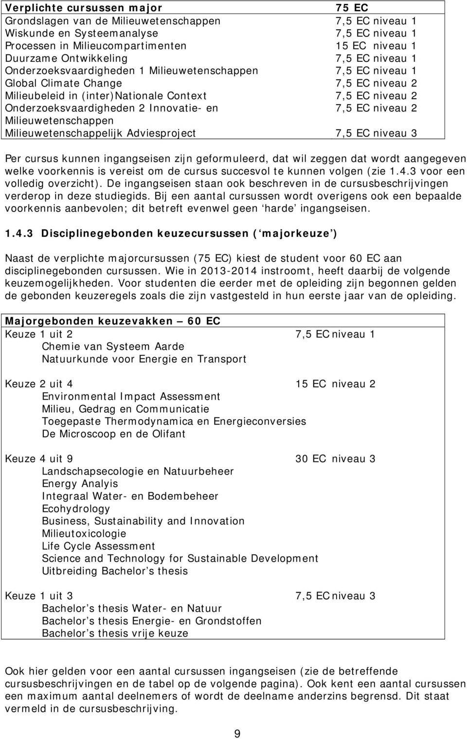 EC niveau 1 7,5 EC niveau 1 7,5 EC niveau 1 7,5 EC niveau 2 7,5 EC niveau 2 7,5 EC niveau 2 7,5 EC niveau 3 Per cursus kunnen ingangseisen zijn geformuleerd, dat wil zeggen dat wordt aangegeven welke