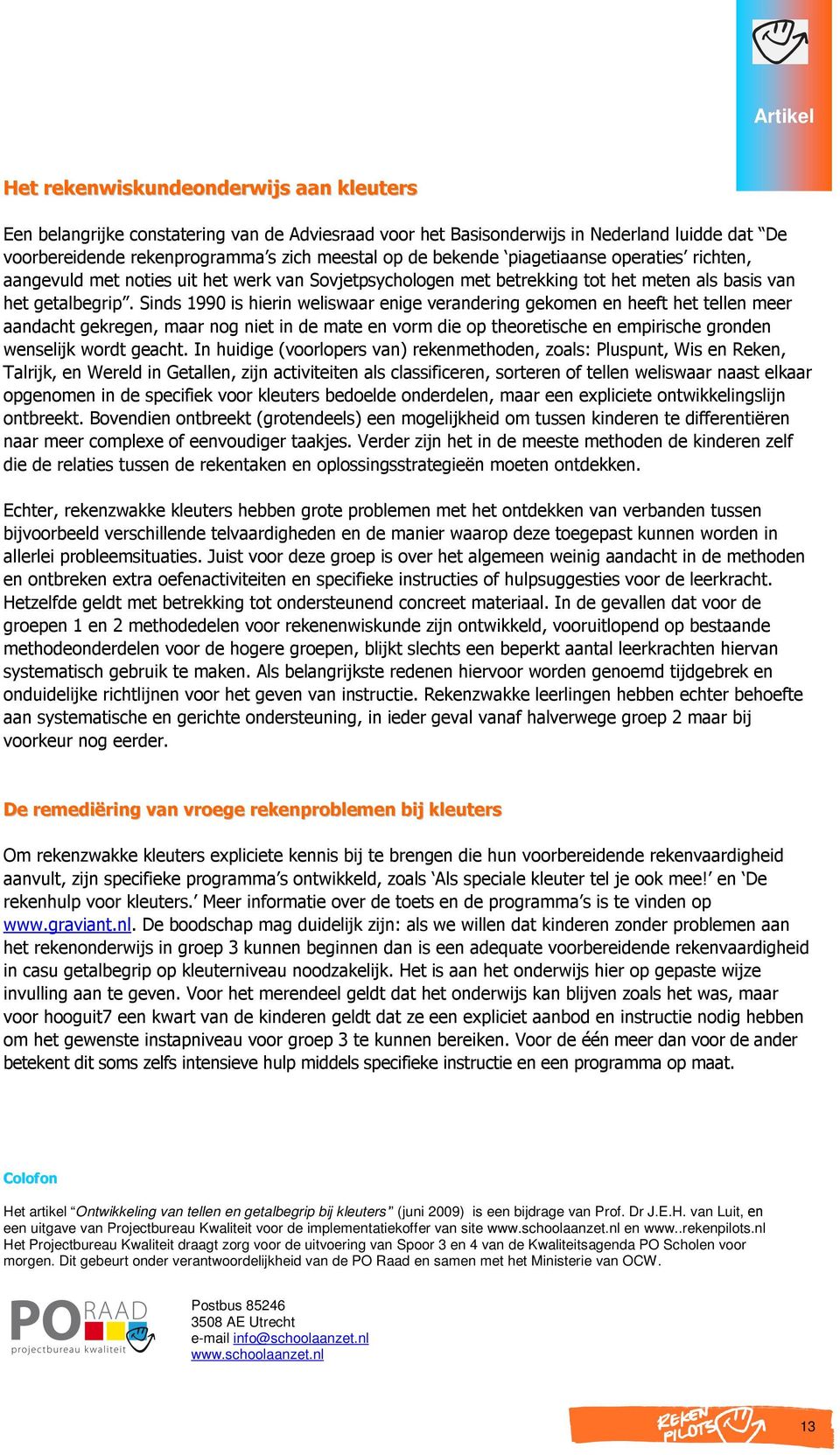 Sinds 1990 is hierin weliswaar enige verandering gekomen en heeft het tellen meer aandacht gekregen, maar nog niet in de mate en vorm die op theoretische en empirische gronden wenselijk wordt geacht.