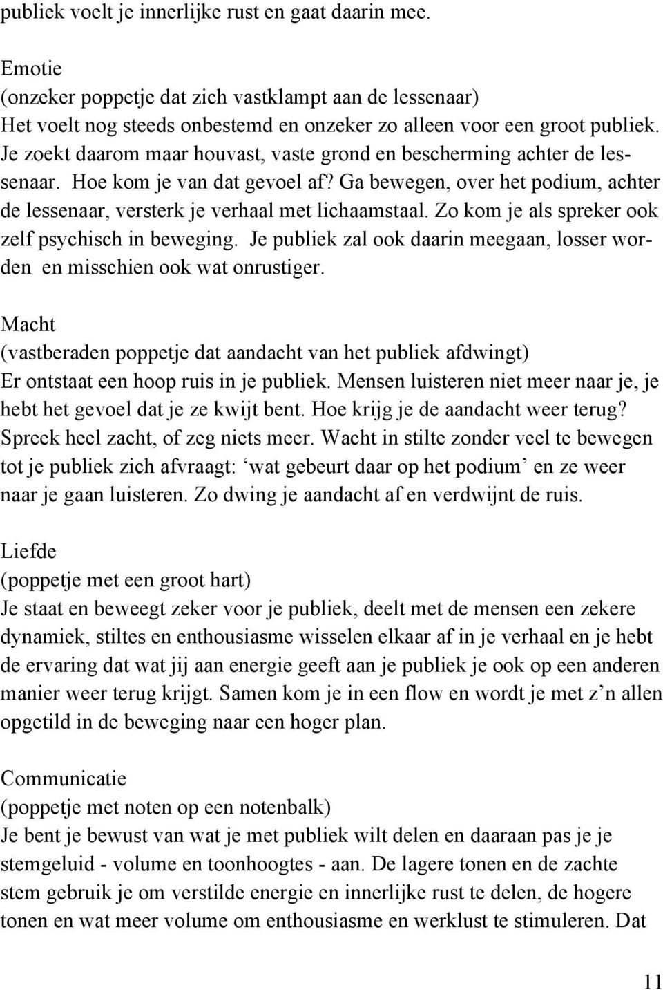 Zo kom je als spreker ook zelf psychisch in beweging. Je publiek zal ook daarin meegaan, losser worden en misschien ook wat onrustiger.