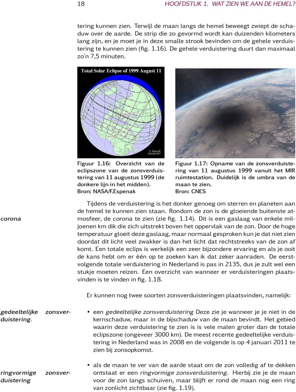 De gehele verduistering duurt dan maximaal zo n 7,5 minuten. Figuur 1.16: Overzicht van de eclipszone van de zonsverduistering van 11 augustus 1999 (de donkere lijn in het midden). Bron: NASA/F.